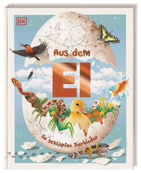 Aus dem Ei - So schlüpfen Tierkinder - DK Verlag